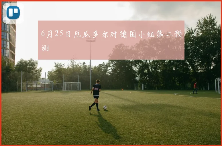 6月25日厄瓜多尔对德国小组第二预测