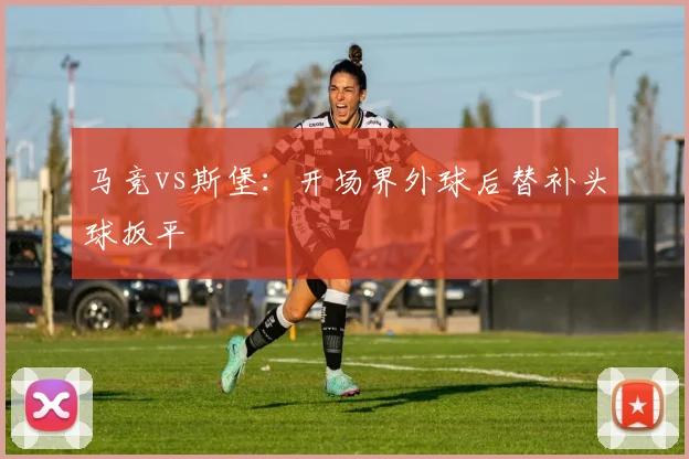 马竞vs斯堡：开场界外球后替补头球扳平